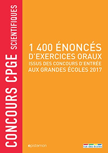 1.400 énoncés d'exercices oraux : issus des concours d'entrée aux grandes écoles 2017 : concours CPG