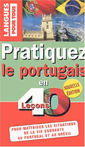 Pratiquez le portugais en 40 leçons : Portugal-Brésil : pour maîtriser les situations de la vie cour