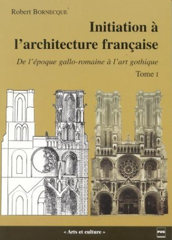 Initiation à l'architecture française. Vol. 1. De l'époque gallo-romaine à l'art gothique