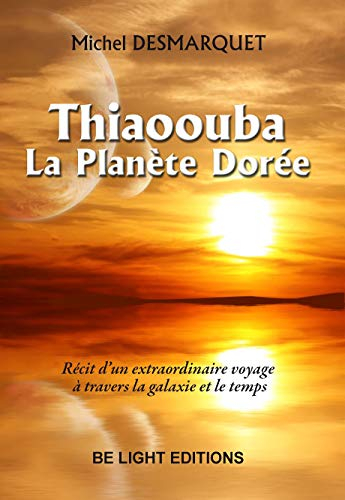 Thiaoouba : la planète dorée : récit d'un extraordinaire voyage à travers la galaxie et le temps