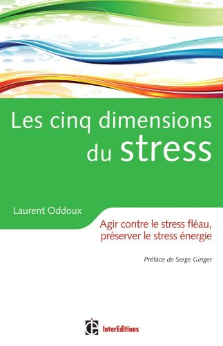 Les cinq dimensions du stress : agir contre le stress fléau, préserver le stress énergie