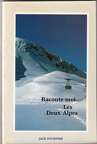 raconte moi. les deux alpes. : approche de la montagne, essor du ski, naissance de la station des de