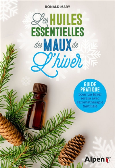 Les huiles essentielles des maux de l'hiver : guide pratique pour un  hiver serein avec l'aromathéra