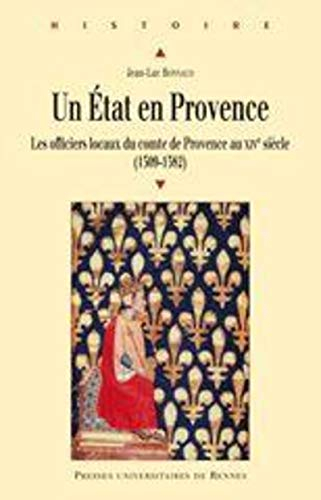 Un Etat en Provence : les officiers locaux du comte de Provence au XIVe siècle (1309-1382)