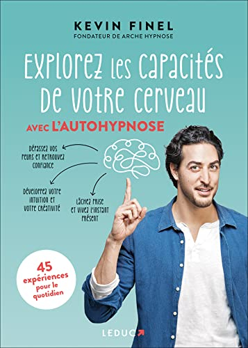 Explorez les capacités de votre cerveau avec l'autohypnose : 45 expériences pour mieux comprendre et