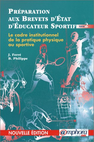 Préparation aux brevets d'Etat d'éducateur sportif. Vol. 2. Le cadre institutionnel de la pratique p