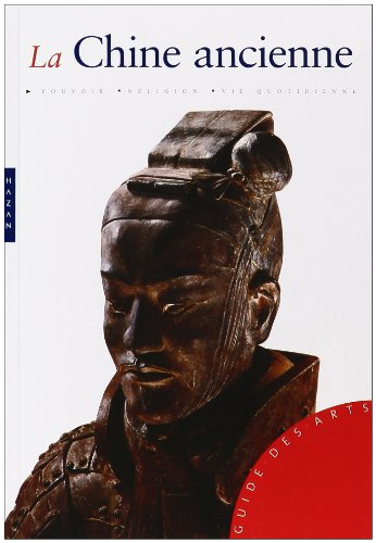La Chine ancienne : de la fondation de l'Empire à la dynastie Ming : pouvoir, religion, vie quotidie