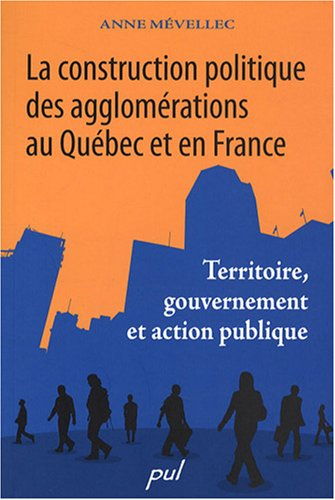 La construction politique des agglomérations au Québec et en France : territoire, gouvernement et ac
