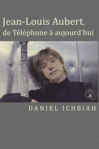 Jean-Louis Aubert, de Téléphone à aujourd'hui: Biographie de Jean-Louis Aubert