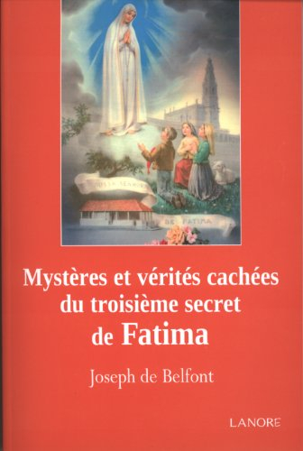 Mystères et vérités cachées du troisième secret de Fatima : réflexions d'un simple fidèle sur les te