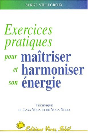 Exercices pratiques pour maîtriser et harmoniser son énergie. Vol. 1. technique de laya yoga et yoga