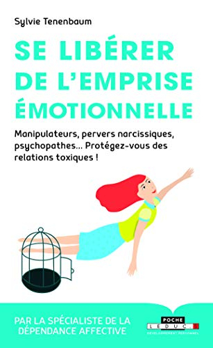 Se libérer de l'emprise émotionnelle : manipulateurs, pervers narcissiques, psychopathes... : protég