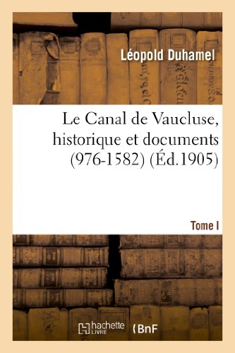Le Canal de Vaucluse, historique et documents. Tome Ier (976-1582)