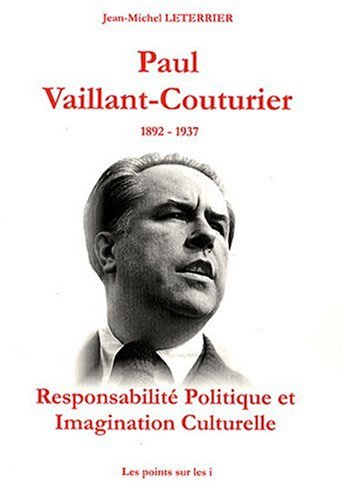 Paul Vaillant-Couturier : 1892-1937 : responsabilité politique et imagination culturelle