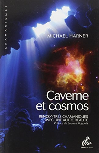 Caverne et cosmos : rencontres chamaniques avec une autre réalité