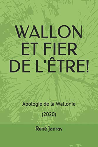 WALLON ET FIER DE L'ÊTRE!: Apologie de la Wallonie
