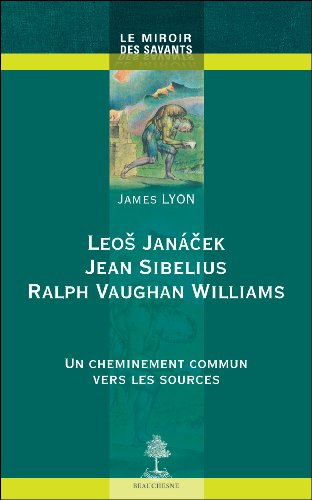 Leos Janacek, Jean Sibelius, Ralph Vaughan Williams : un cheminement commun vers les sources
