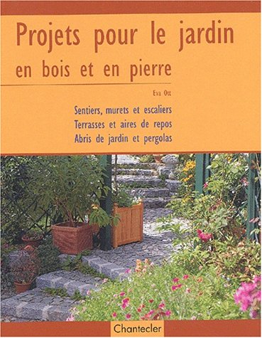 Projets pour le jardin : en bois et en pierre : sentiers, murets et escaliers, terrasses et aires de