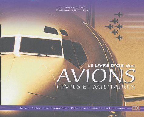 Le livre d'or des avions civils et militaires : de la création des appareils à l'histoire intégrale 