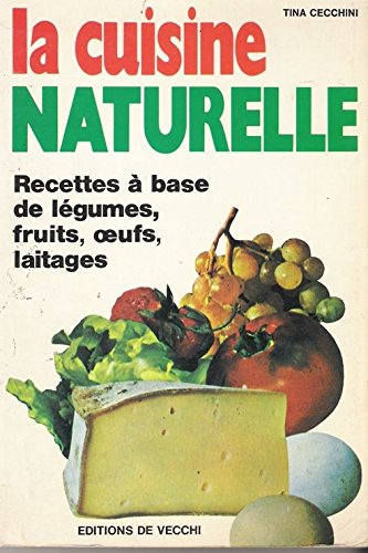 la cuisine naturelle : recettes à base de légumes, fruits, oeufs, laitages