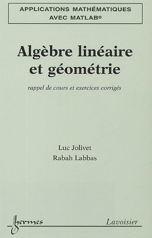 Applications mathématiques avec Matlab. Vol. 1. Algèbre linéaire et géométrie : rappel de cours et e