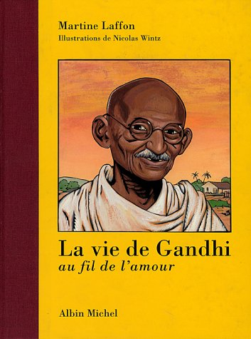 La vie de Gandhi : au fil de l'amour