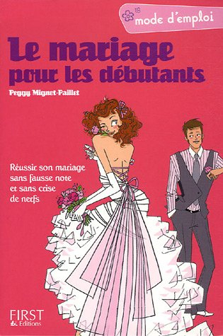 le mariage pour les débutants : réussir son mariage sans fausse note et sans crise de nerfs