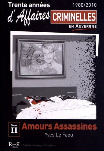 Trente années d'affaires criminelles en Auvergne : 1980-2010. Vol. 2. Amours assassines
