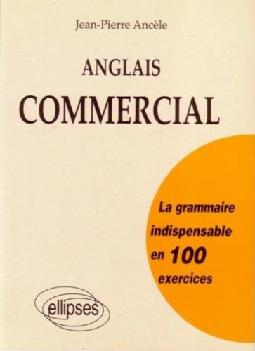 La grammaire indispensable en 100 exercices : anglais commercial