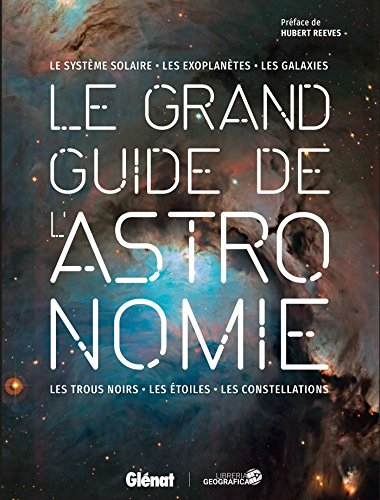 Le grand guide de l'astronomie : le Système solaire, les exoplanètes, les galaxies, les trous noirs,