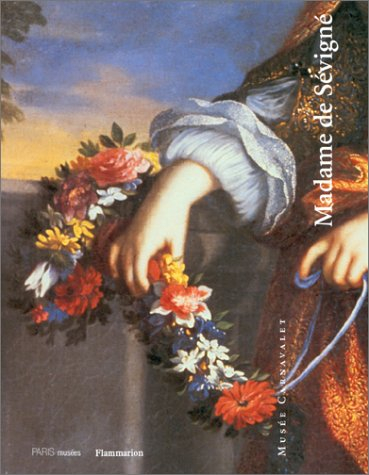 Madame de Sévigné : Exposition, Paris, Musée Carnavalet, 15 octobre 1996-12 janvier 1997