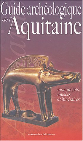 Guide archéologique de l'Aquitaine : de l'Aquitaine celtique à l'Aquitaine romane (VIe siècle av. J-
