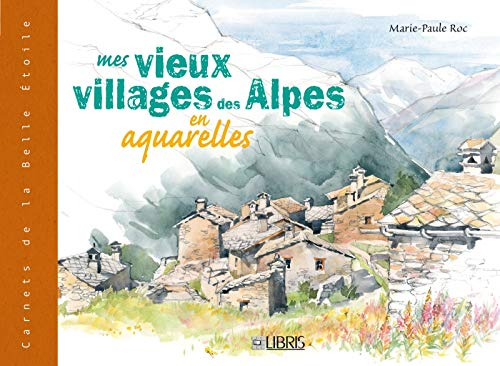 Mes vieux villages des Alpes en aquarelles