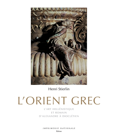 L'Orient grec : l'art hellénistique et romain, d'Alexandre à Dioclétien