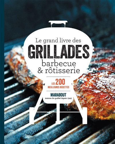 Le grand livre des grillades, barbecue & rôtisserie : les 200 meilleures recettes