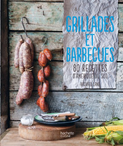 Grillades et barbecues : 80 recettes d'Amérique du Sud