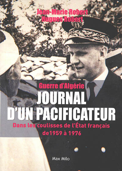 Journal d'un pacificateur : guerre d'Algérie : dans les coulisses de l'Etat français de 1959 à 1976