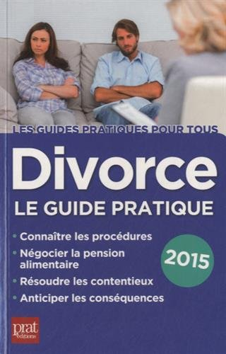 Divorce : le guide pratique : connaître les procédures, négocier la pension alimentaire, résoudre le