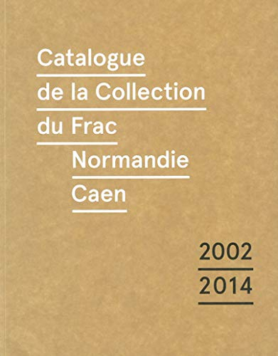 Catalogue de la collection du Frac Normandie Caen : 2002-2014