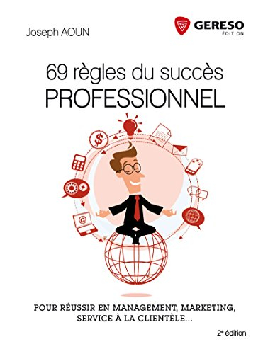 69 règles du succès professionnel : pour réussir en management, marketing, service à la clientèle...