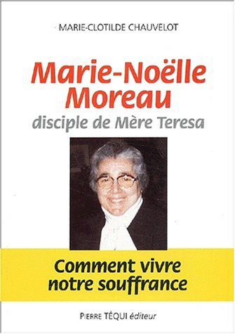 Marie-Noëlle Moreau, disciple de mère Teresa : comment vivre notre souffrance
