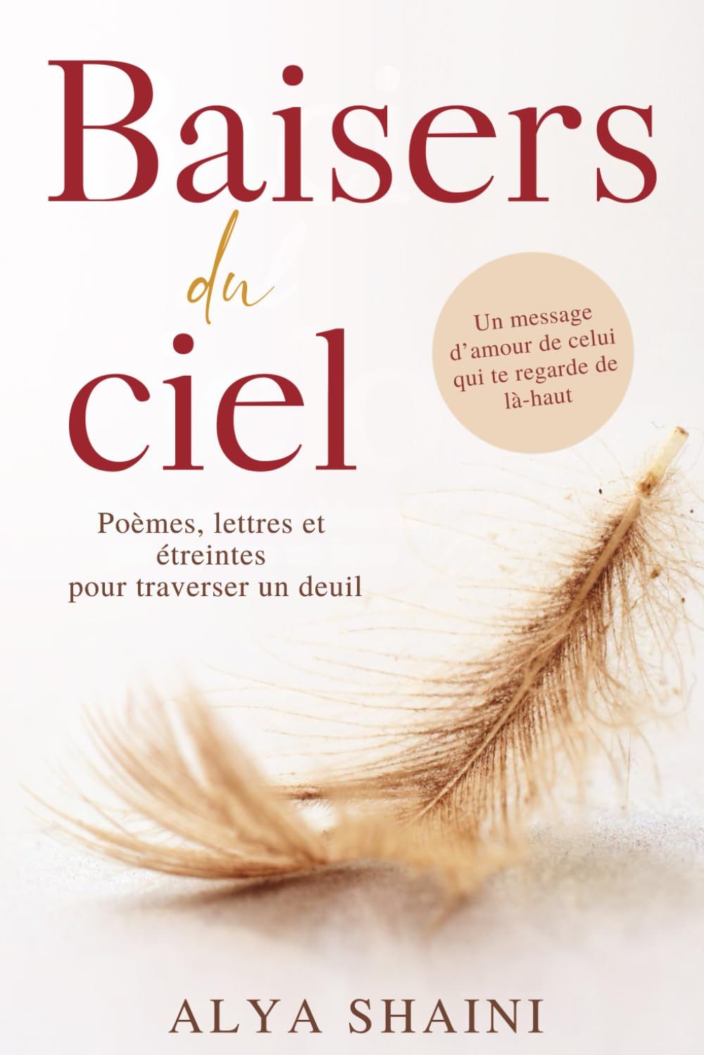 Baisers du ciel: Poèmes, lettres et étreintes pour surmonter un deuil. Confort, espoir et présence a