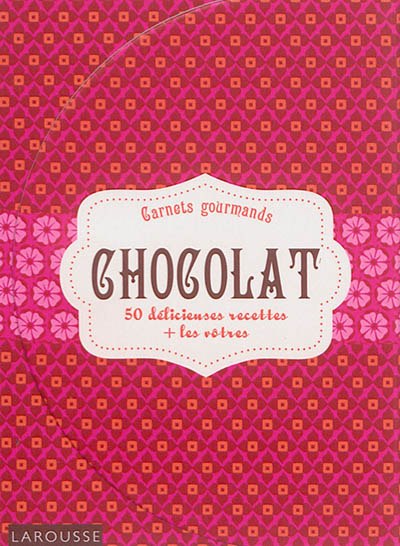 Chocolat : 50 délicieuses recettes + les vôtres