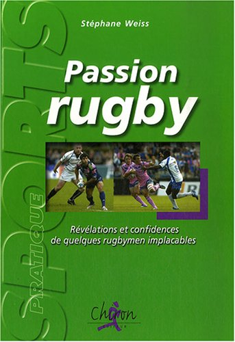 Passion rugby : révélations et confidences de quelques rugbymen implacables...