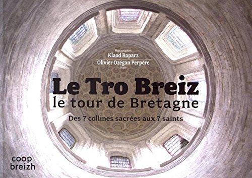 Le tro Breiz. Le tour de Bretagne : des 7 collines sacrées aux 7 saints