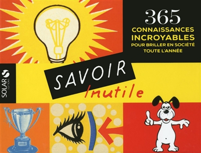 Savoir inutile : 365 connaissances incroyables pour briller en société toute l'année