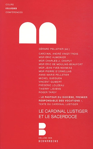 Le cardinal Lustiger et le sacerdoce : colloque des 4 et 5 mars 2011 au Collège des Bernardins à Par