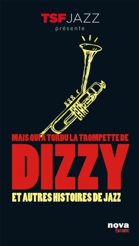 Mais qui a tordu la trompette de Dizzy ? : et autres histoires de jazz