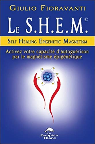 Le S.H.E.M. : self healing epigenetic magnetism : activez votre capacité d'autoguérison par le magné