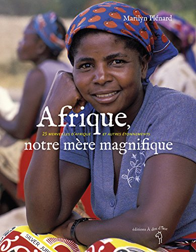 Afrique, notre mère magnifique : 25 merveilles d'Afrique et autres étonnements